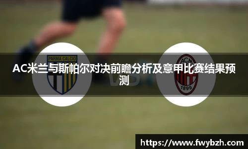 AC米兰与斯帕尔对决前瞻分析及意甲比赛结果预测