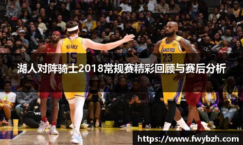 湖人对阵骑士2018常规赛精彩回顾与赛后分析